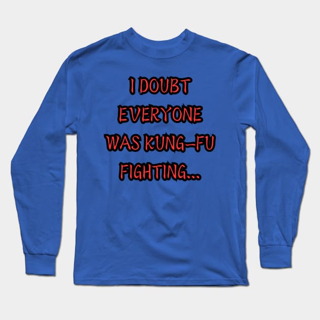 I Doubt Everyone Was Kung-Fu Fighting Long Sleeve T-Shirt by Spatski